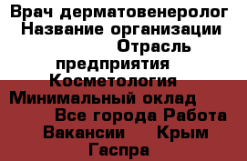 Врач-дерматовенеролог › Название организации ­ Linline › Отрасль предприятия ­ Косметология › Минимальный оклад ­ 200 000 - Все города Работа » Вакансии   . Крым,Гаспра